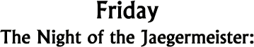 Friday: The Night of the Jaegermeister