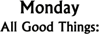 Monday:&nbsp;All Good Things: